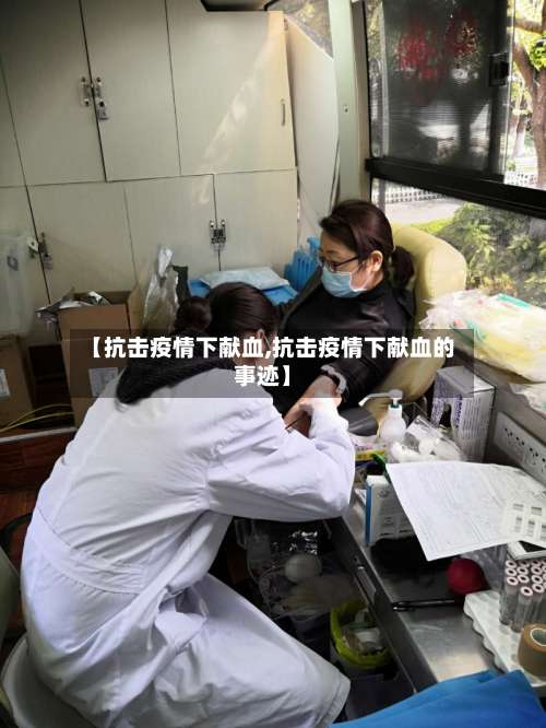 【抗击疫情下献血,抗击疫情下献血的事迹】