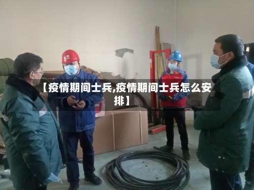 【疫情期间士兵,疫情期间士兵怎么安排】-第2张图片
