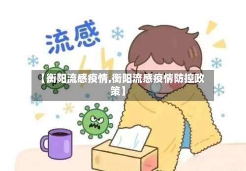 【衡阳流感疫情,衡阳流感疫情防控政策】