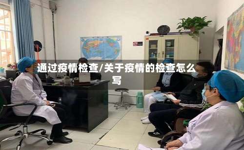 通过疫情检查/关于疫情的检查怎么写