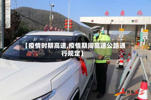 【疫情时期高速,疫情期间高速公路通行规定】