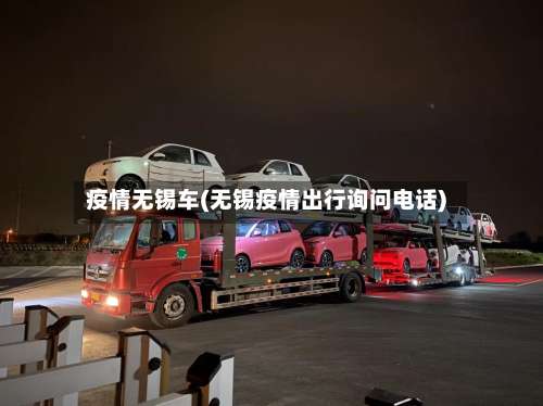 疫情无锡车(无锡疫情出行询问电话)