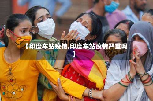 【印度车站疫情,印度车站疫情严重吗】-第3张图片