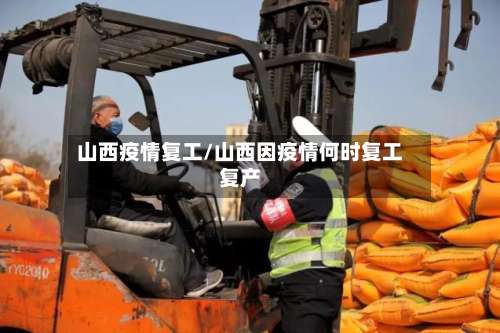 山西疫情复工/山西因疫情何时复工复产
