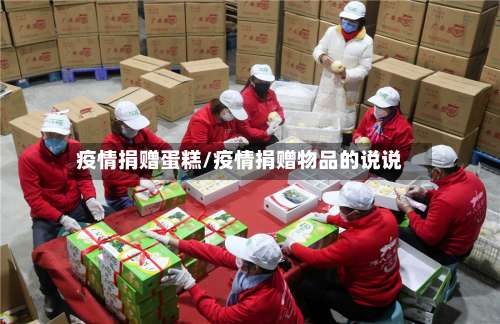 疫情捐赠蛋糕/疫情捐赠物品的说说-第3张图片