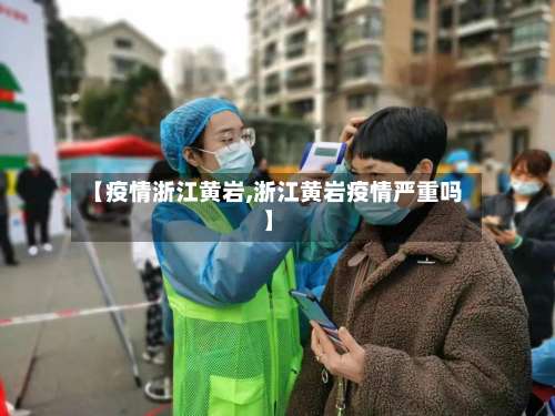 【疫情浙江黄岩,浙江黄岩疫情严重吗】-第3张图片