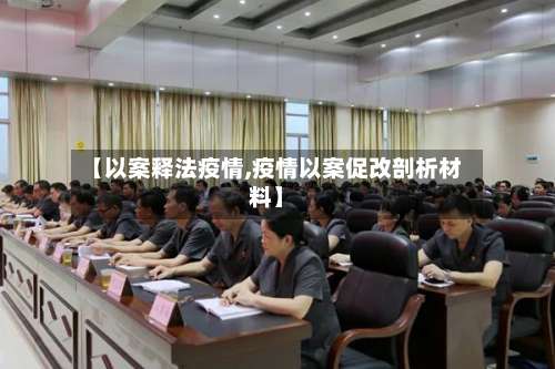 【以案释法疫情,疫情以案促改剖析材料】-第3张图片