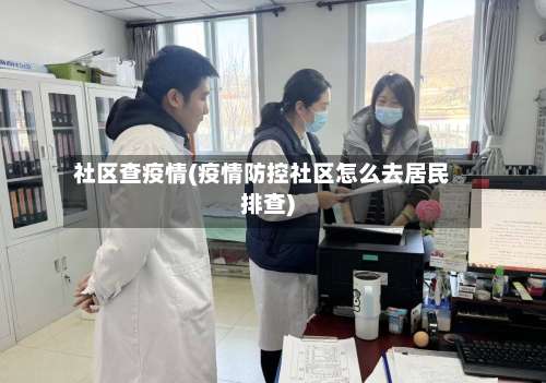 社区查疫情(疫情防控社区怎么去居民排查)-第2张图片