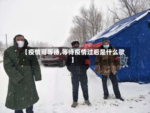 【疫情可等待,等待疫情过后是什么歌】