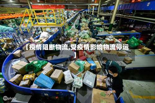 【疫情阻断物流,受疫情影响物流停运】