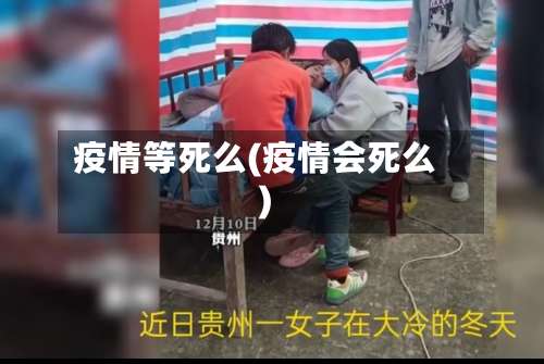 疫情等死么(疫情会死么)-第2张图片