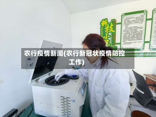 农行疫情新闻(农行新冠状疫情防控工作)