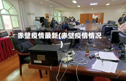 赤壁疫情最新(赤壁疫情情况)-第2张图片