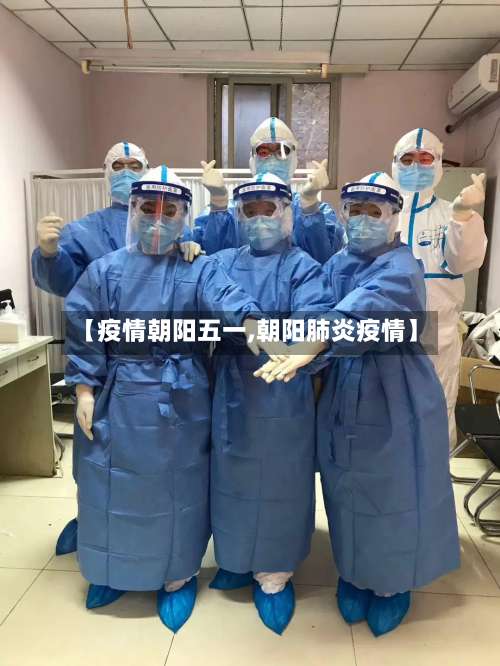 【疫情朝阳五一,朝阳肺炎疫情】