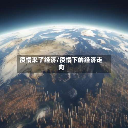 疫情来了经济/疫情下的经济走向-第3张图片