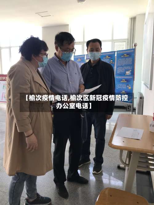 【榆次疫情电话,榆次区新冠疫情防控办公室电话】
