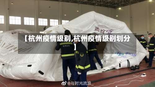 【杭州疫情级别,杭州疫情级别划分】