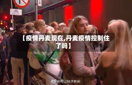【疫情丹麦现在,丹麦疫情控制住了吗】-第2张图片