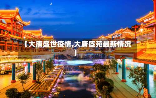 【大唐盛世疫情,大唐盛苑最新情况】-第2张图片