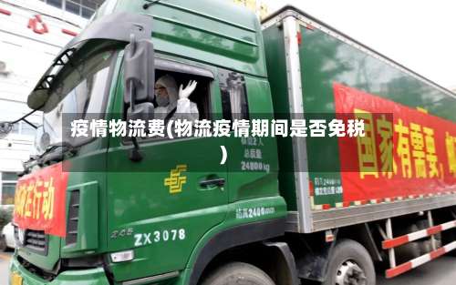 疫情物流费(物流疫情期间是否免税)-第3张图片