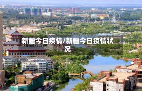 新疆今日疫情/新疆今日疫情状况