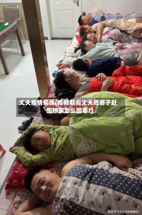 丈夫疫情偷换(疫情期间丈夫把妻子赶回娘家怎么回事?)