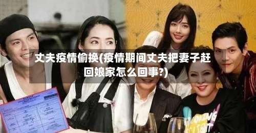 丈夫疫情偷换(疫情期间丈夫把妻子赶回娘家怎么回事?)-第3张图片