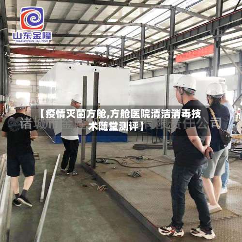【疫情灭菌方舱,方舱医院清洁消毒技术随堂测评】