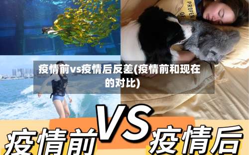 疫情前vs疫情后反差(疫情前和现在的对比)