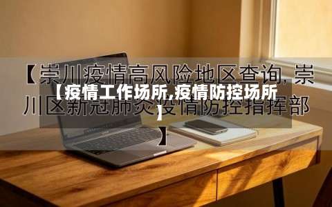 【疫情工作场所,疫情防控场所】-第2张图片