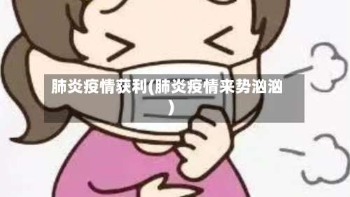 肺炎疫情获利(肺炎疫情来势汹汹)