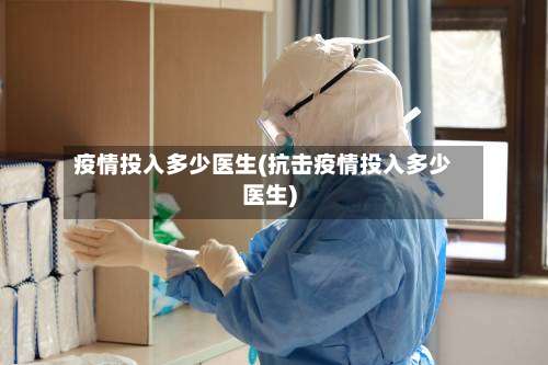 疫情投入多少医生(抗击疫情投入多少医生)-第2张图片