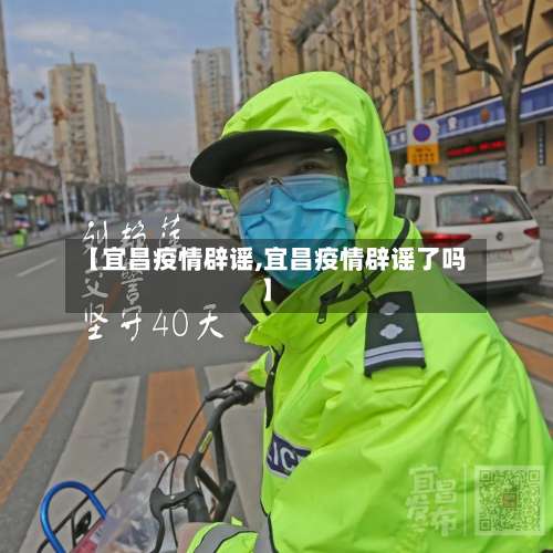 【宜昌疫情辟谣,宜昌疫情辟谣了吗】-第2张图片