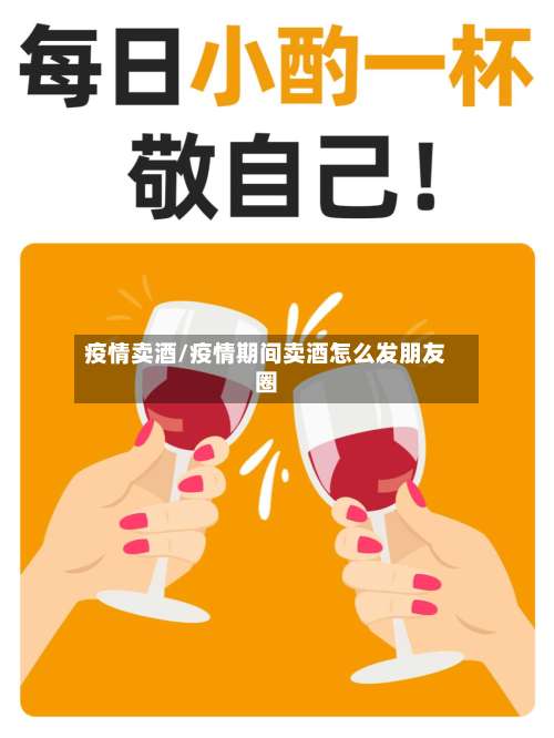 疫情卖酒/疫情期间卖酒怎么发朋友圈