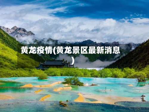 黄龙疫情(黄龙景区最新消息)