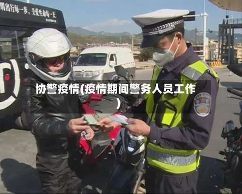 协警疫情(疫情期间警务人员工作)-第2张图片