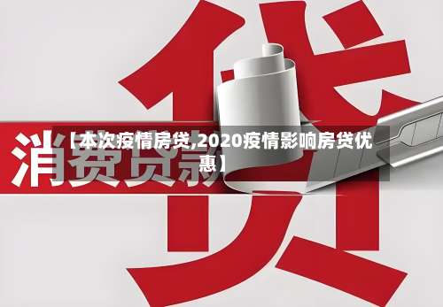 【本次疫情房贷,2020疫情影响房贷优惠】