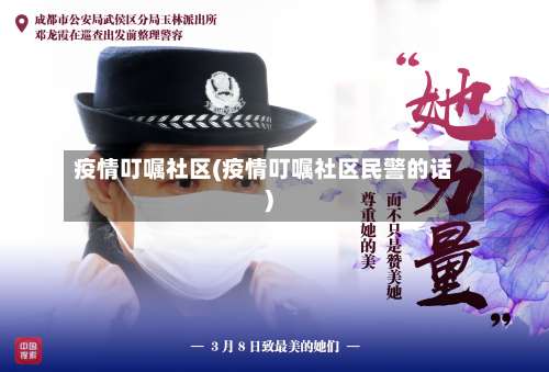 疫情叮嘱社区(疫情叮嘱社区民警的话)-第2张图片