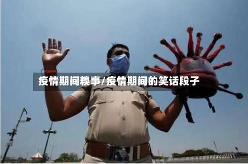 疫情期间糗事/疫情期间的笑话段子-第2张图片