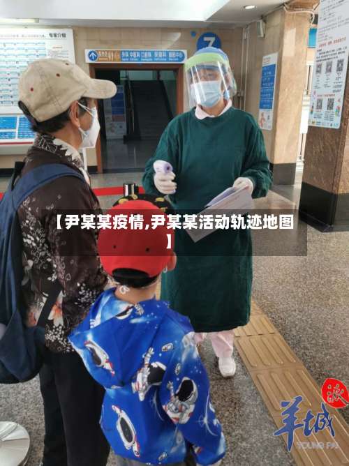【尹某某疫情,尹某某活动轨迹地图】