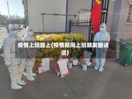 疫情上班路上(疫情期间上班朋友圈说说)-第2张图片