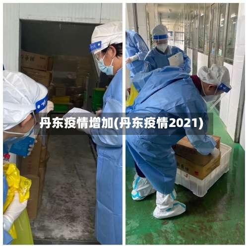 丹东疫情增加(丹东疫情2021)-第3张图片