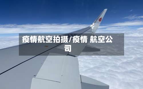 疫情航空拍摄/疫情 航空公司-第2张图片