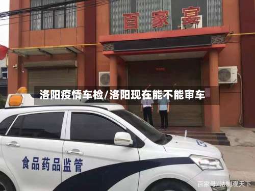 洛阳疫情车检/洛阳现在能不能审车