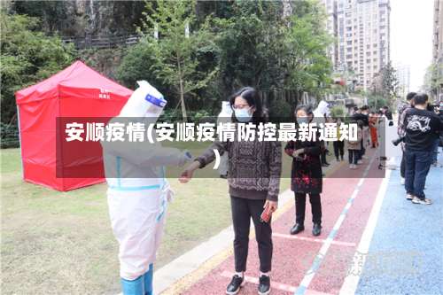 安顺疫情(安顺疫情防控最新通知)