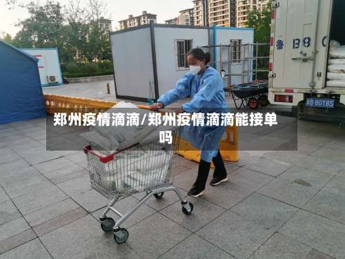 郑州疫情滴滴/郑州疫情滴滴能接单吗