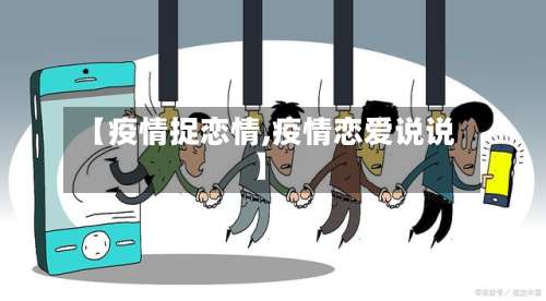 【疫情捉恋情,疫情恋爱说说】