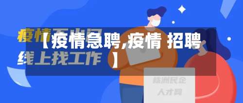 【疫情急聘,疫情 招聘】-第1张图片