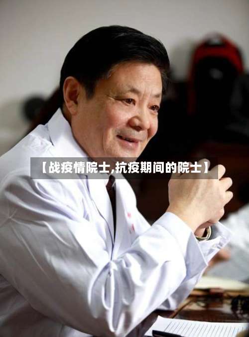 【战疫情院士,抗疫期间的院士】