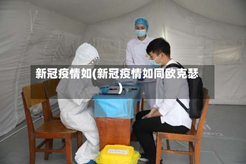 新冠疫情如(新冠疫情如同欧克瑟)